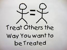 “Treat others as you would like to be treated yourself”